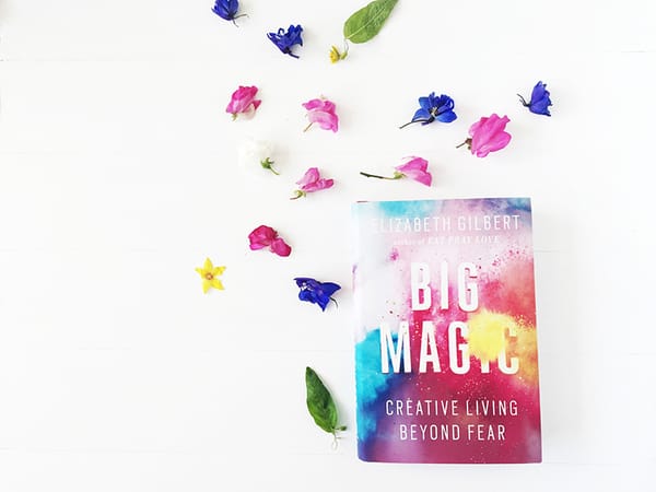 Fear Is Boring, And More Lessons From ‘Big Magic’